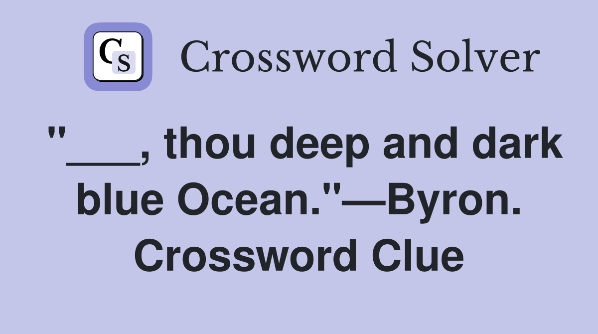 "___, thou deep and dark blue Ocean."—Byron. Crossword Clue