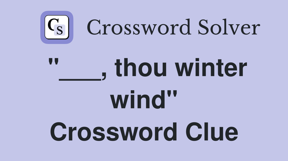 "___, thou winter wind" Crossword Clue