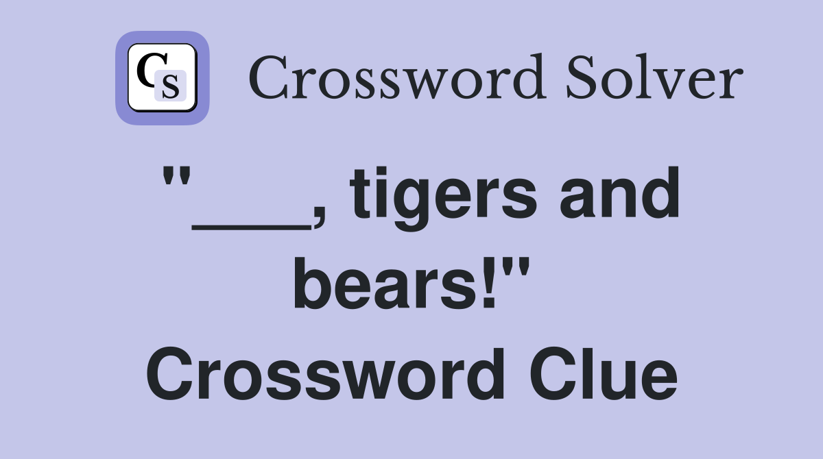 "___, tigers and bears!" Crossword Clue