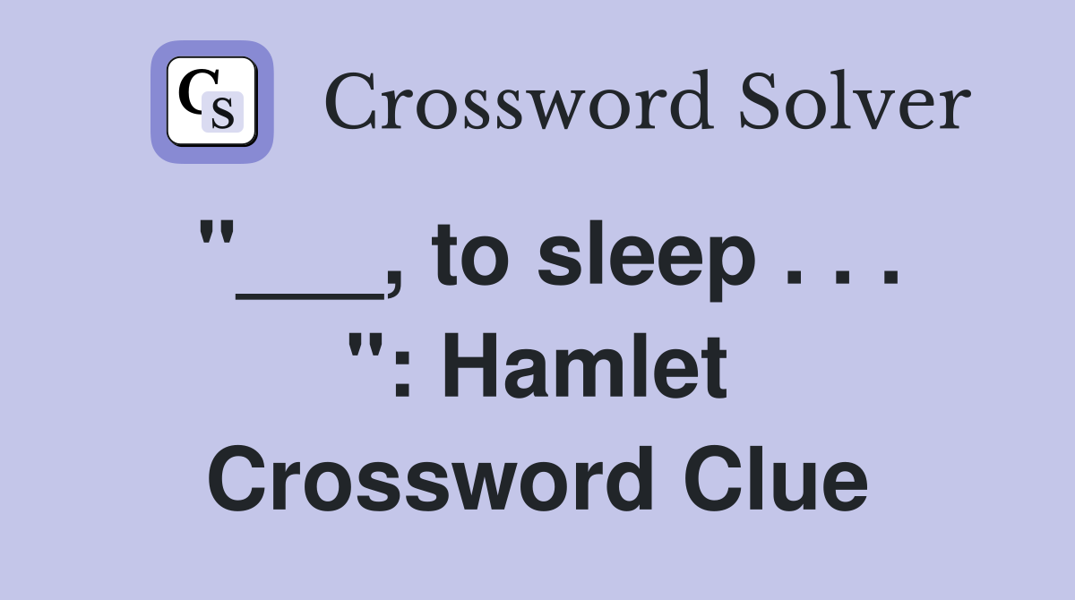 "___, to sleep . . . ": Hamlet Crossword Clue