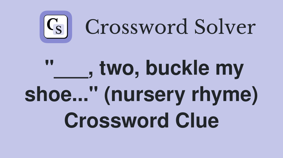 "___, two, buckle my shoe..." (nursery rhyme) Crossword Clue