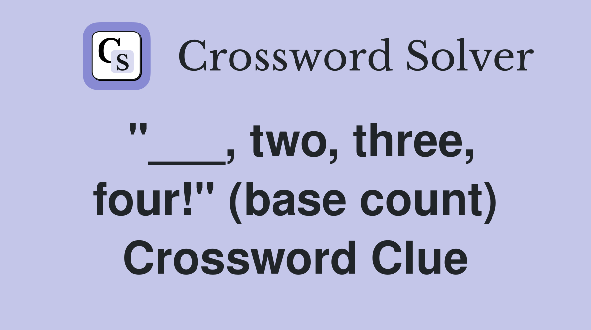 "___, two, three, four!" (base count) Crossword Clue
