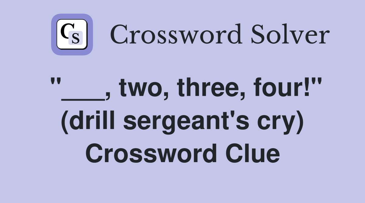 "___, two, three, four!" (drill sergeant's cry) Crossword Clue