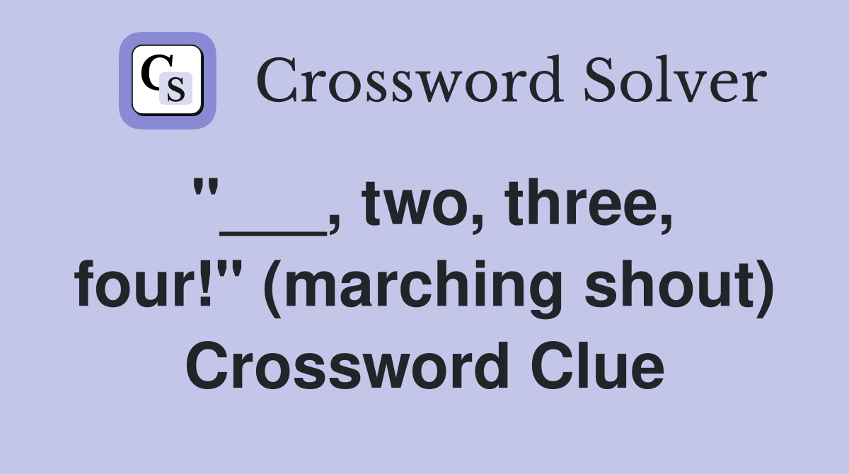 "___, two, three, four!" (marching shout) Crossword Clue