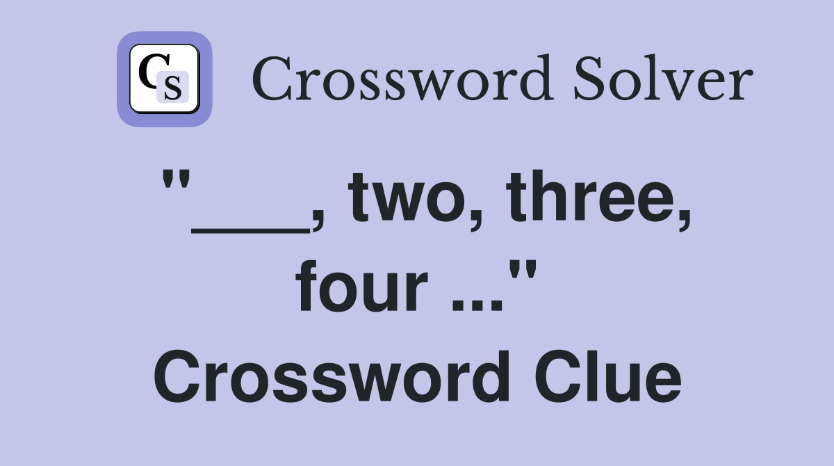 "___, two, three, four ..." Crossword Clue