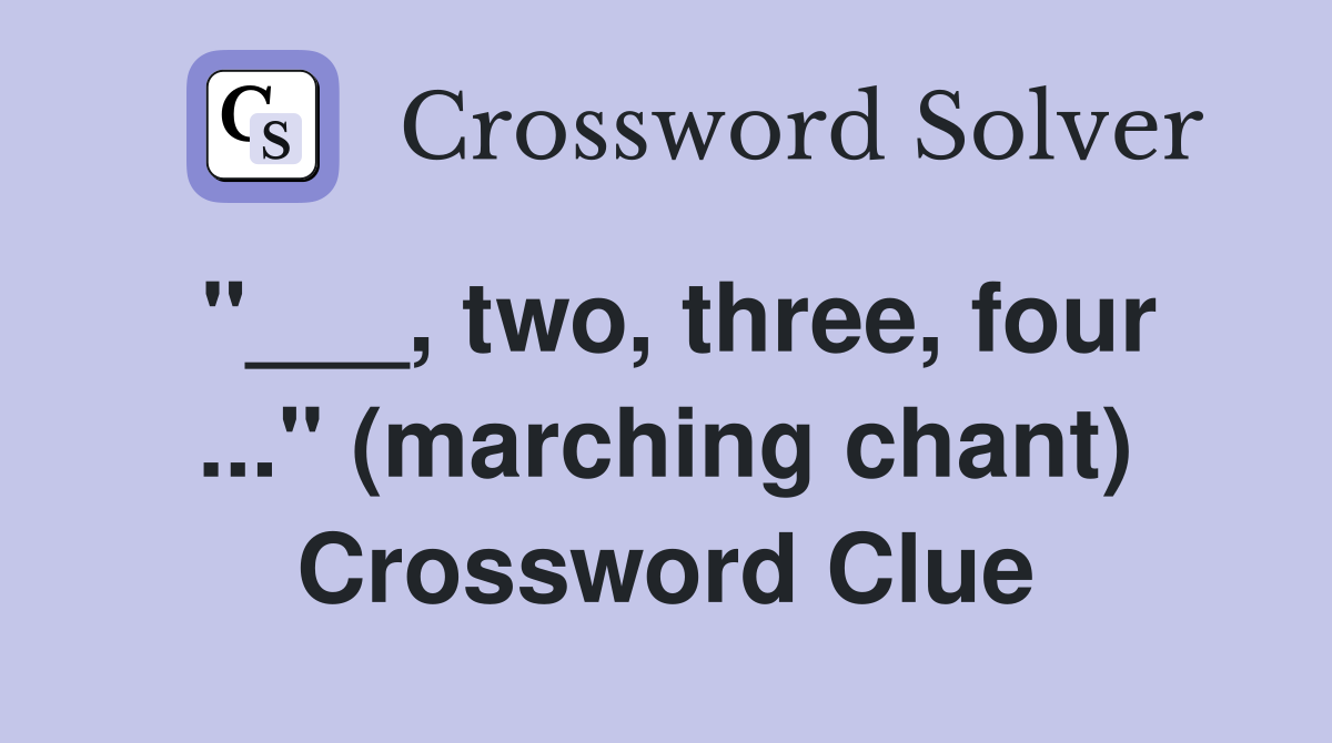 "___, two, three, four ..." (marching chant) Crossword Clue
