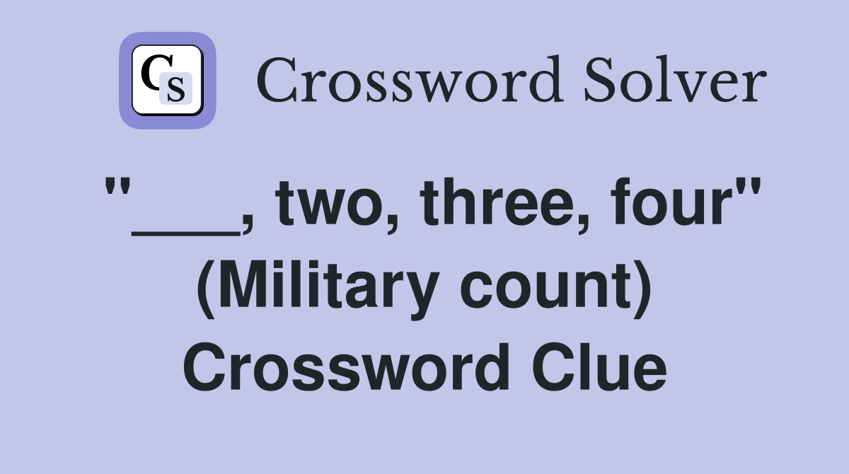 "___, two, three, four" (Military count) Crossword Clue