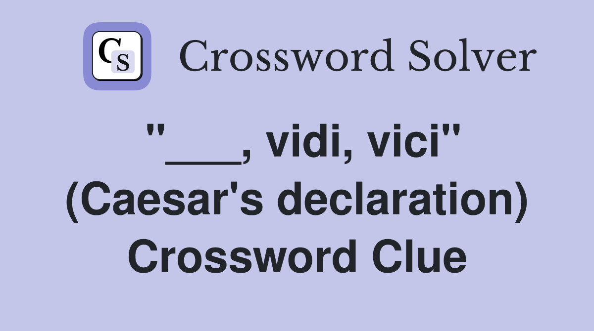 "___, vidi, vici" (Caesar's declaration) Crossword Clue