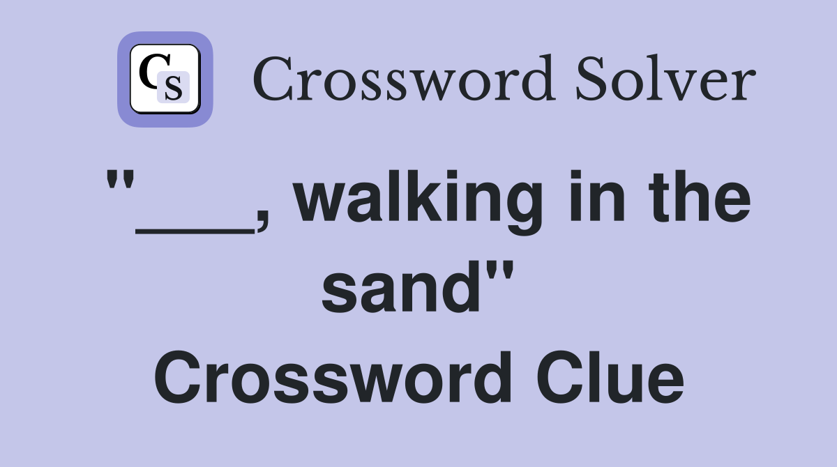 "___, walking in the sand" Crossword Clue