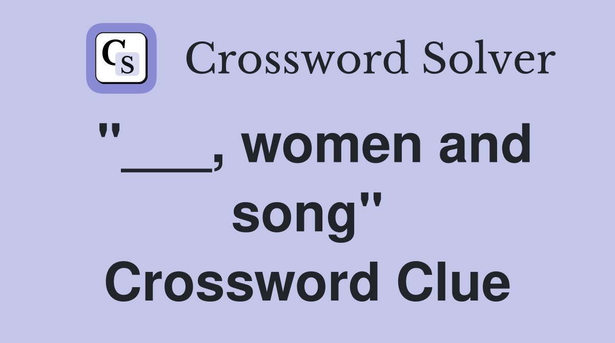 "___, women and song" Crossword Clue