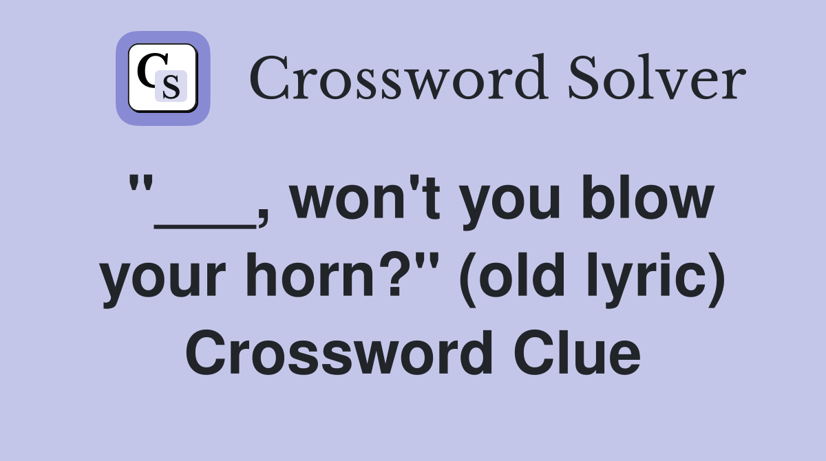 "___, won't you blow your horn?" (old lyric) Crossword Clue