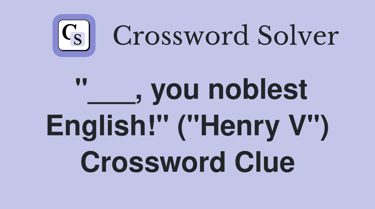 "___, you noblest English!" ("Henry V") Crossword Clue