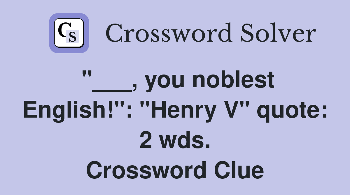"___, you noblest English!": "Henry V" quote: 2 wds. Crossword Clue