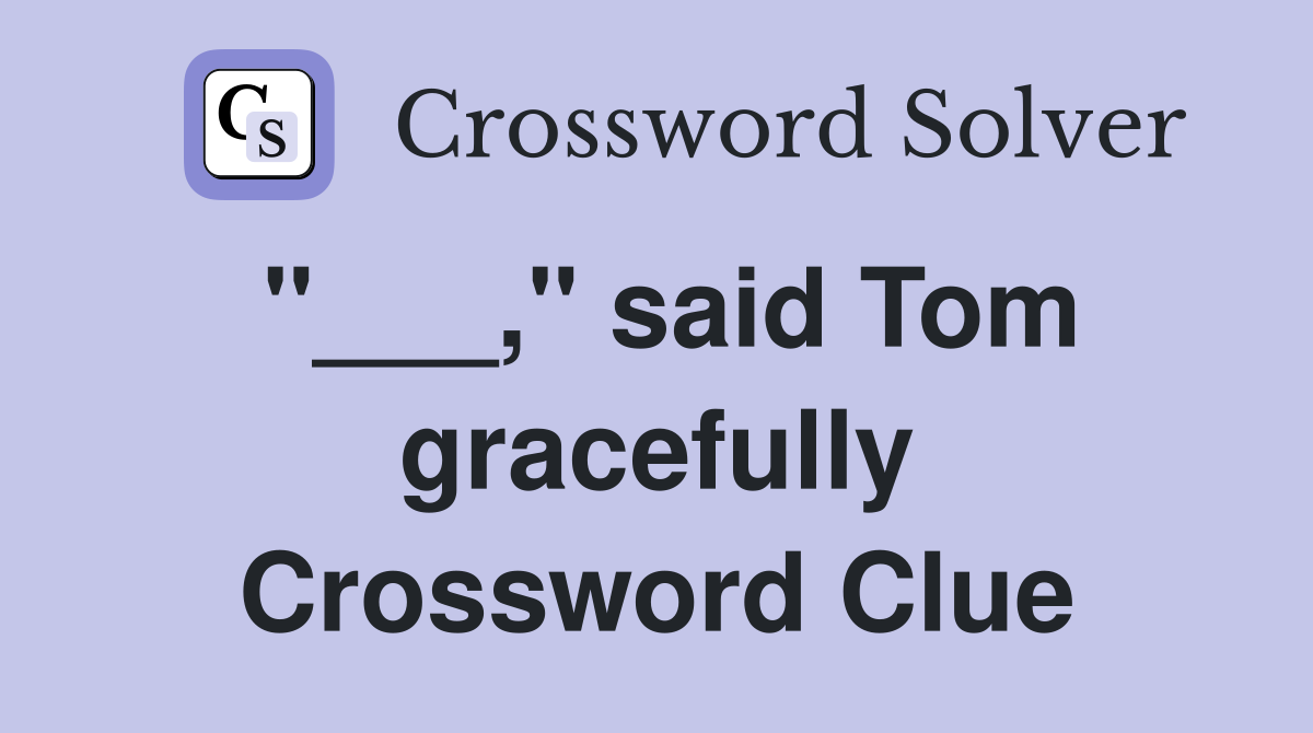 "___," said Tom gracefully Crossword Clue