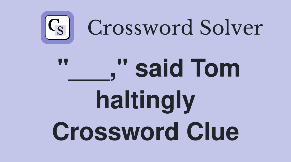 "___," said Tom haltingly Crossword Clue