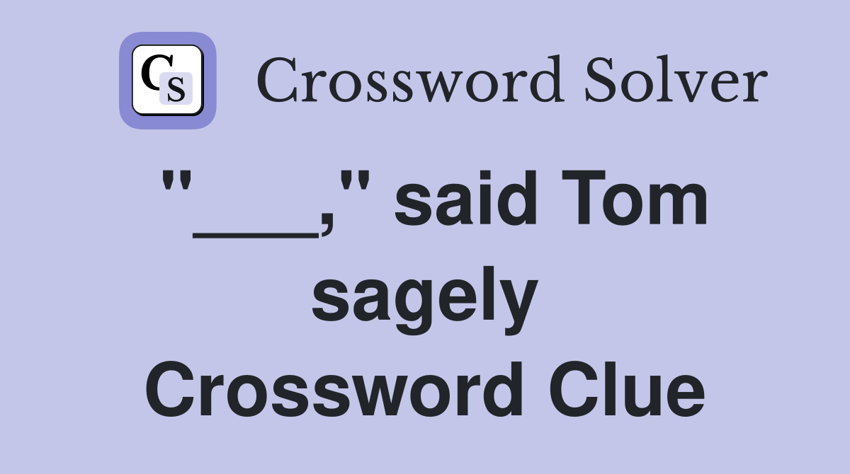 "___," said Tom sagely Crossword Clue