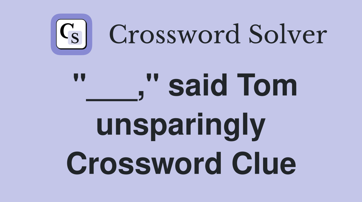 "___," said Tom unsparingly Crossword Clue
