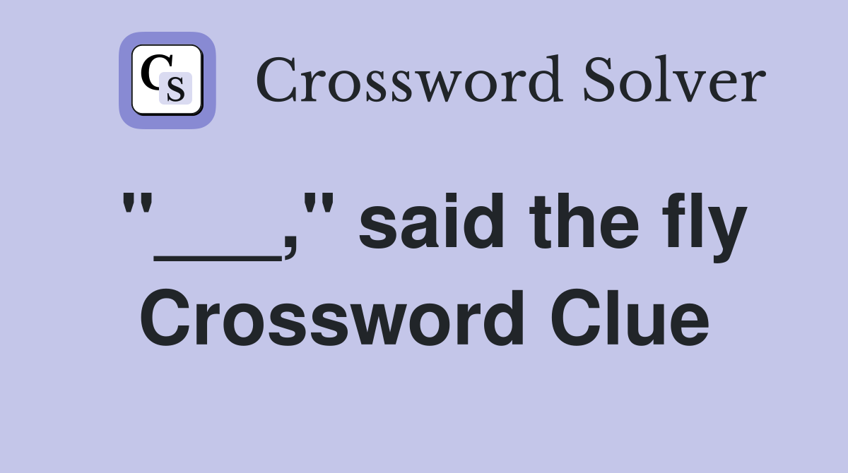 "___," said the fly Crossword Clue