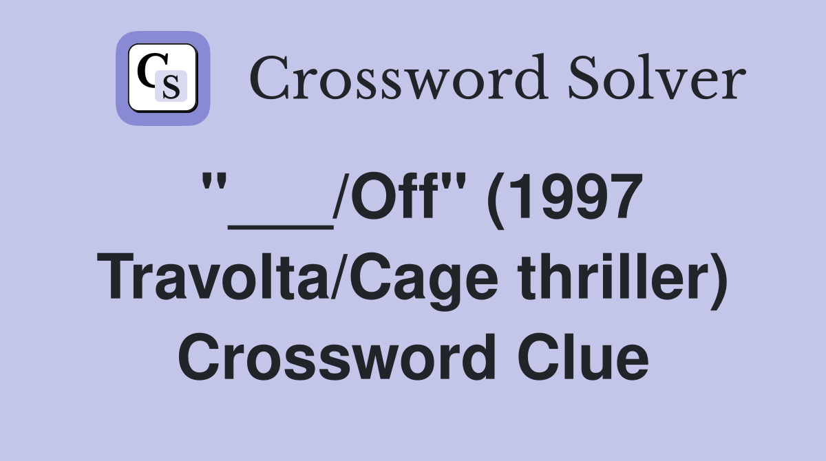 "___/Off" (1997 Travolta/Cage thriller) Crossword Clue