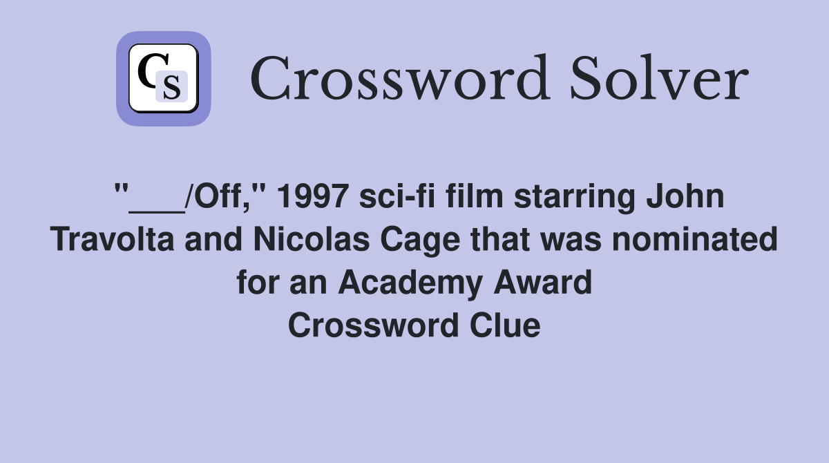 "___/Off," 1997 sci-fi film starring John Travolta and Nicolas Cage that was nominated for an Academy Award Crossword Clue