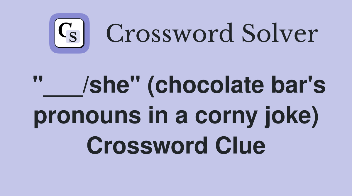 "___/she" (chocolate bar's pronouns in a corny joke) Crossword Clue
