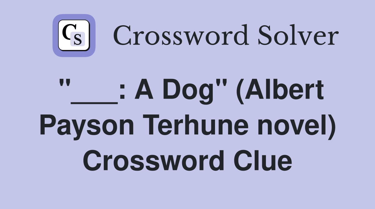 "___: A Dog" (Albert Payson Terhune novel) Crossword Clue