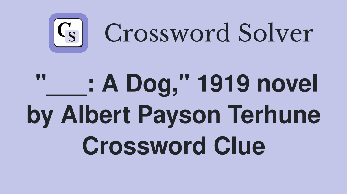 "___: A Dog," 1919 novel by Albert Payson Terhune Crossword Clue