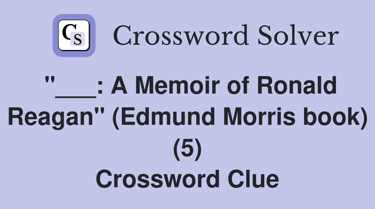 "___: A Memoir of Ronald Reagan" (Edmund Morris book) (5) Crossword Clue