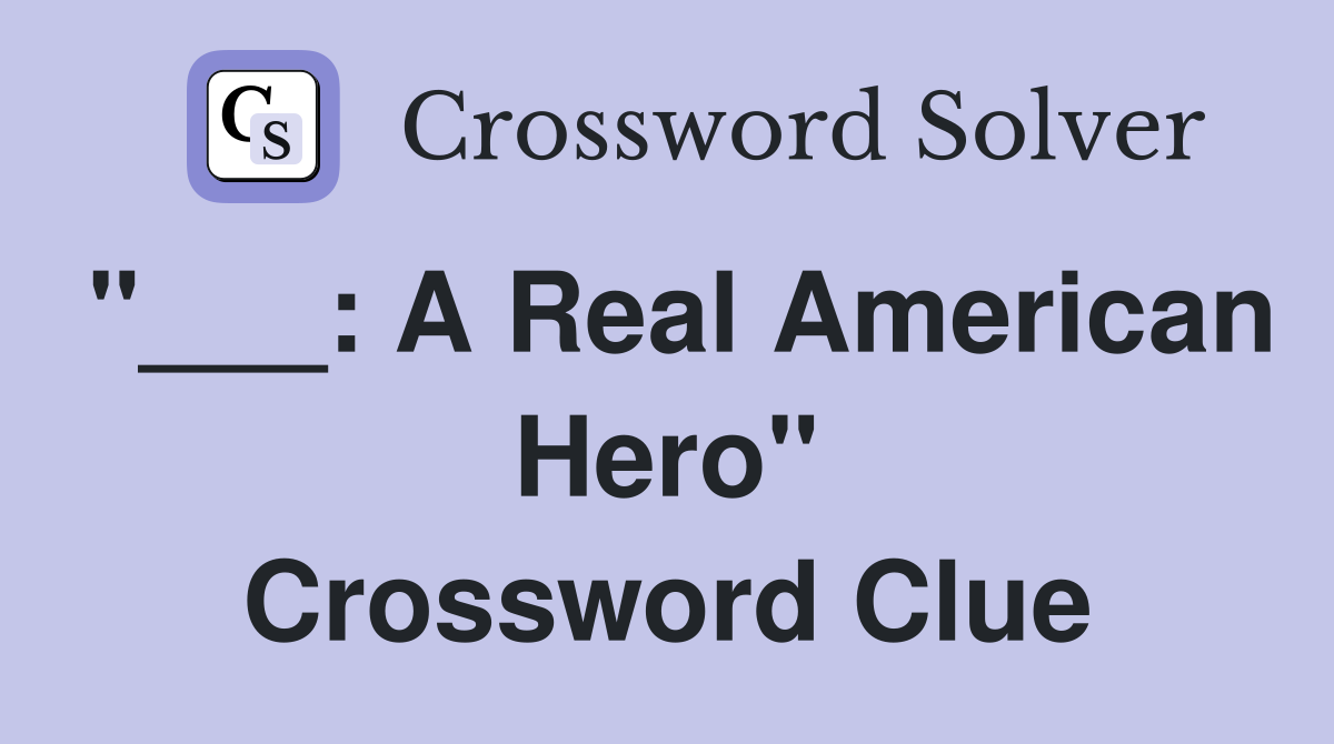 "___: A Real American Hero" Crossword Clue