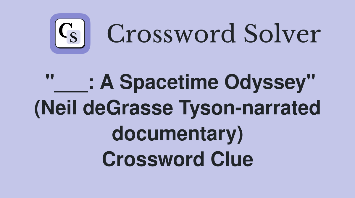 "___: A Spacetime Odyssey" (Neil deGrasse Tyson-narrated documentary) Crossword Clue