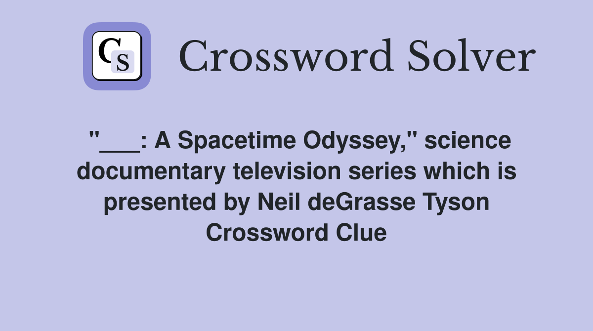 "___: A Spacetime Odyssey," science documentary television series which is presented by Neil deGrasse Tyson Crossword Clue