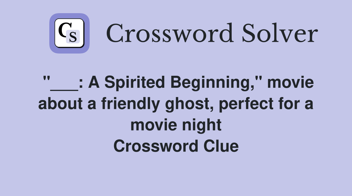 "___: A Spirited Beginning," movie about a friendly ghost, perfect for a movie night Crossword Clue