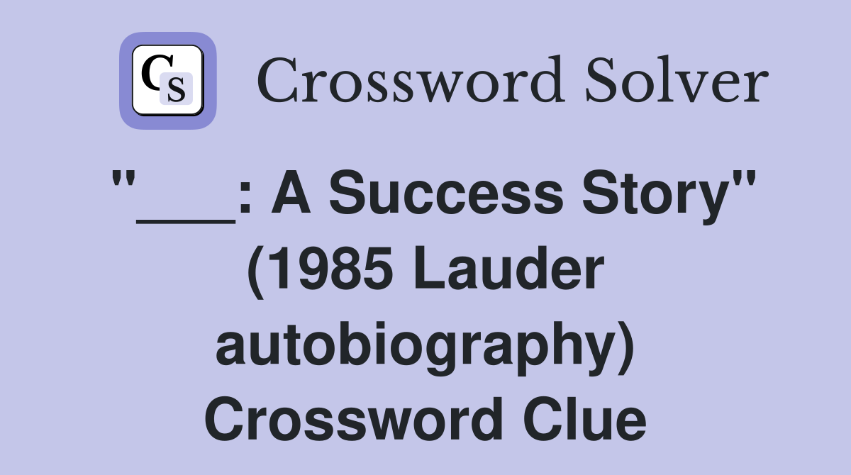 "___: A Success Story" (1985 Lauder autobiography) Crossword Clue