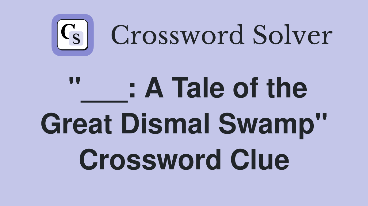 "___: A Tale of the Great Dismal Swamp" Crossword Clue