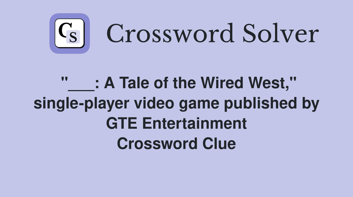 "___: A Tale of the Wired West," single-player video game published by GTE Entertainment Crossword Clue