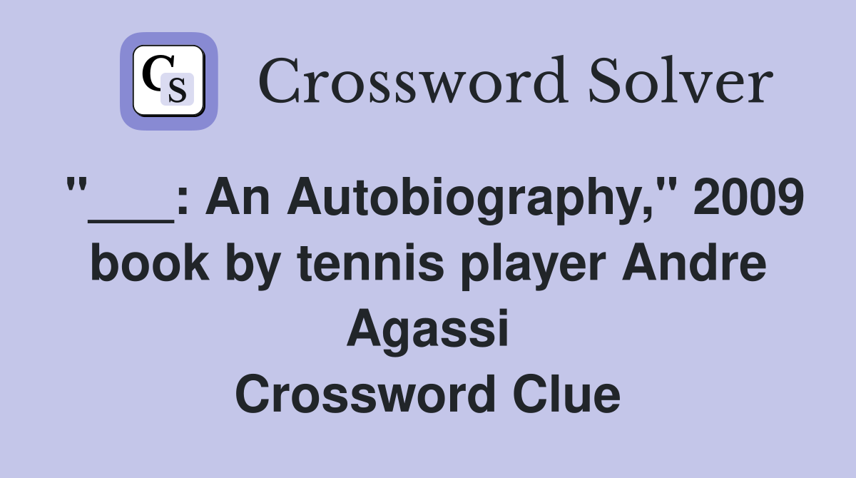 "___: An Autobiography," 2009 book by tennis player Andre Agassi Crossword Clue