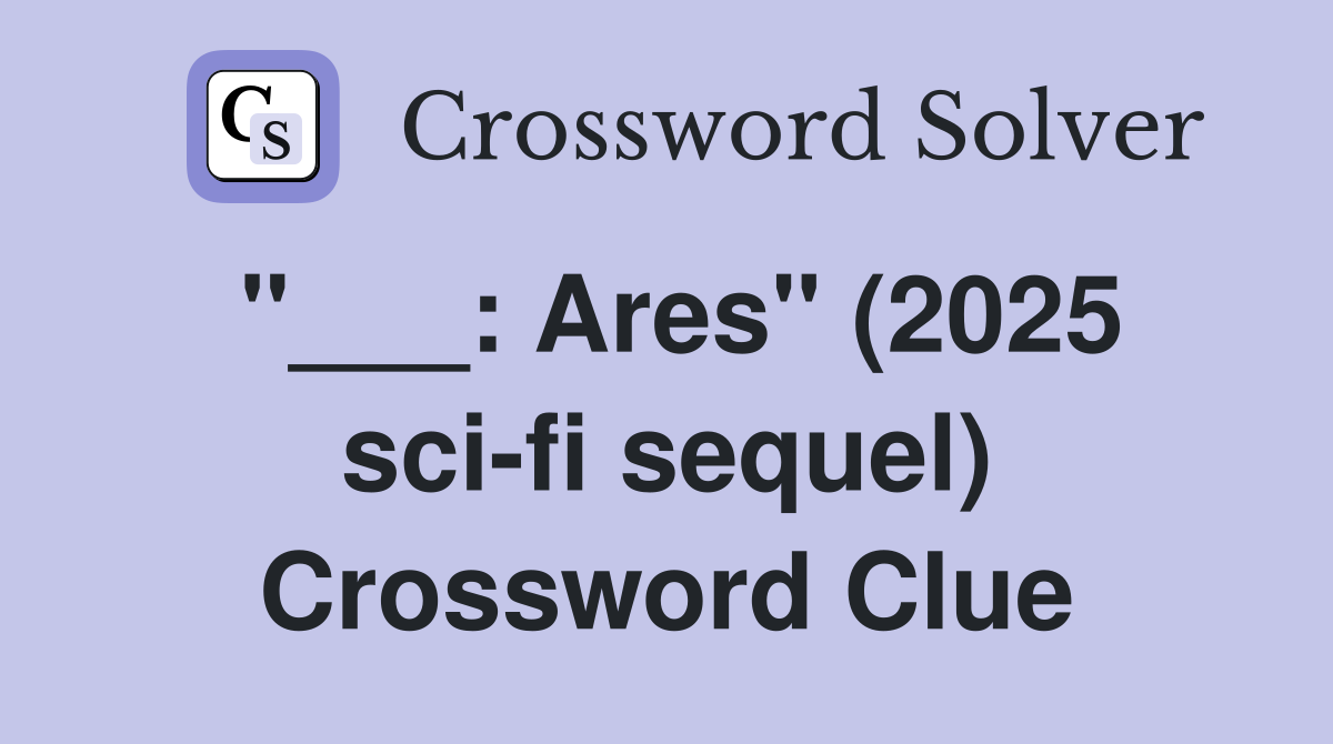 "___: Ares" (2025 sci-fi sequel) Crossword Clue