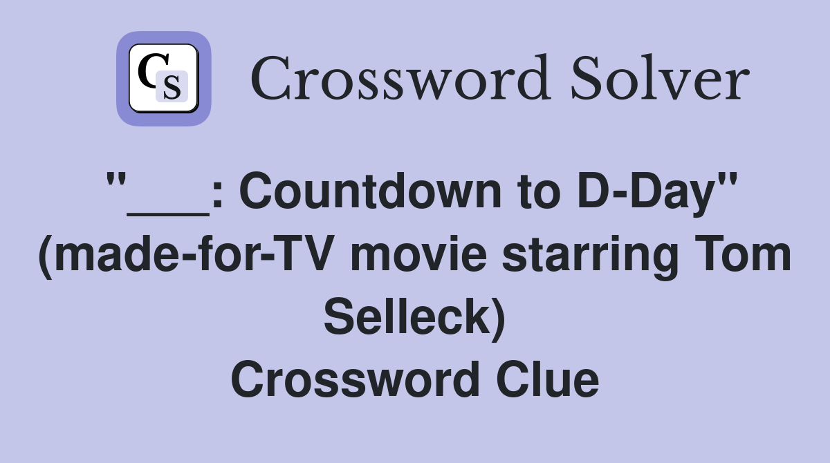 "___: Countdown to D-Day" (made-for-TV movie starring Tom Selleck) Crossword Clue