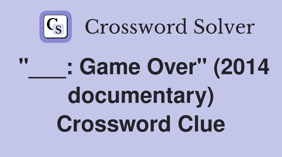 "___: Game Over" (2014 documentary) Crossword Clue
