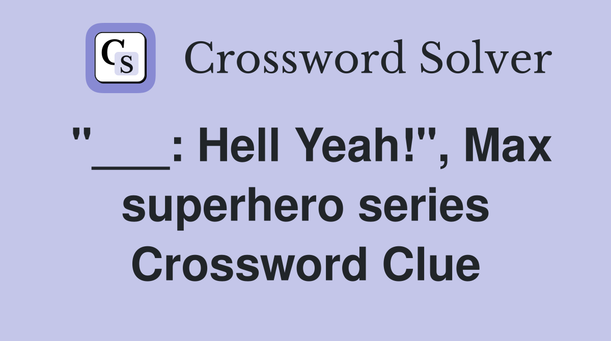 "___: Hell Yeah!", Max superhero series Crossword Clue
