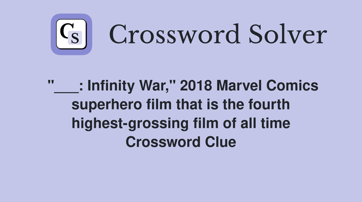 "___: Infinity War," 2018 Marvel Comics superhero film that is the fourth highest-grossing film of all time Crossword Clue