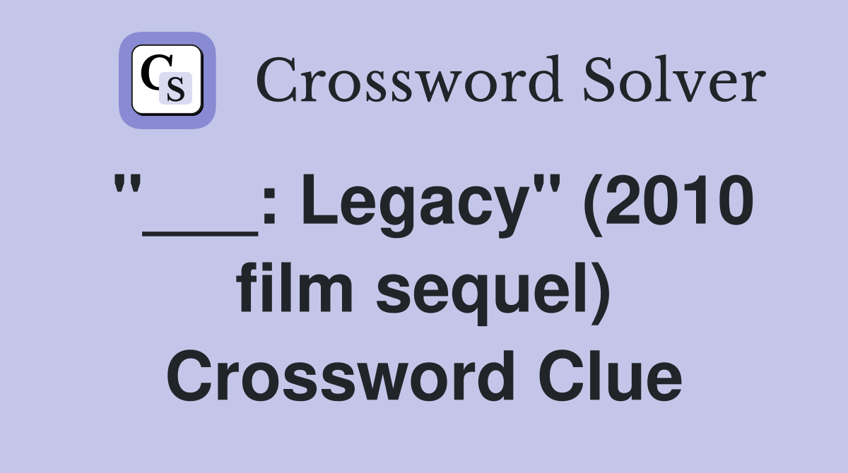 "___: Legacy" (2010 film sequel) Crossword Clue