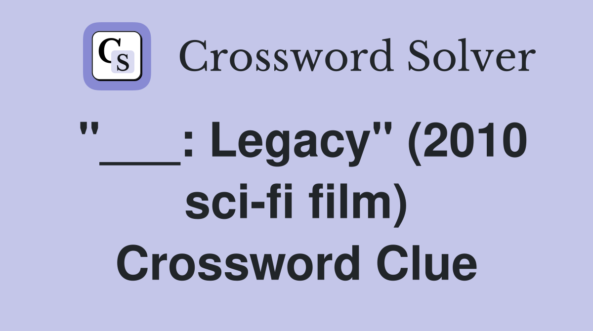 "___: Legacy" (2010 sci-fi film) Crossword Clue