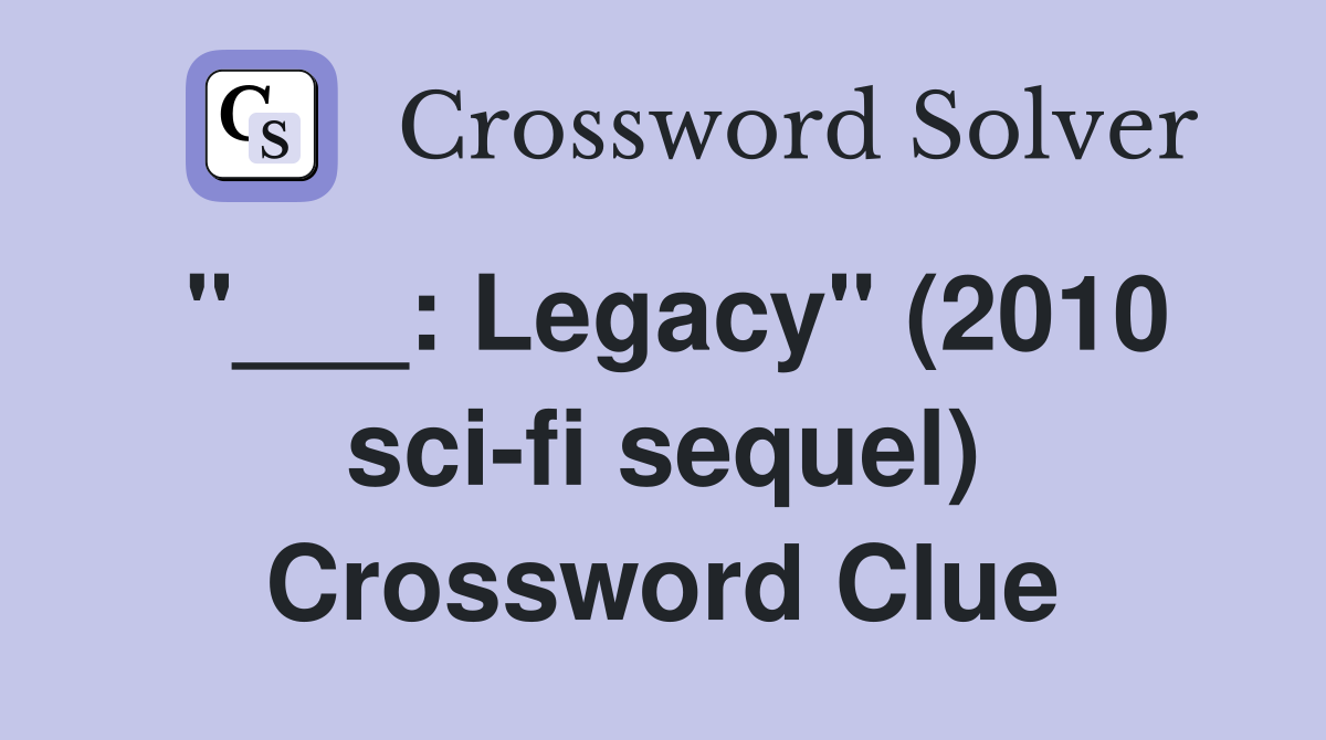 "___: Legacy" (2010 sci-fi sequel) Crossword Clue