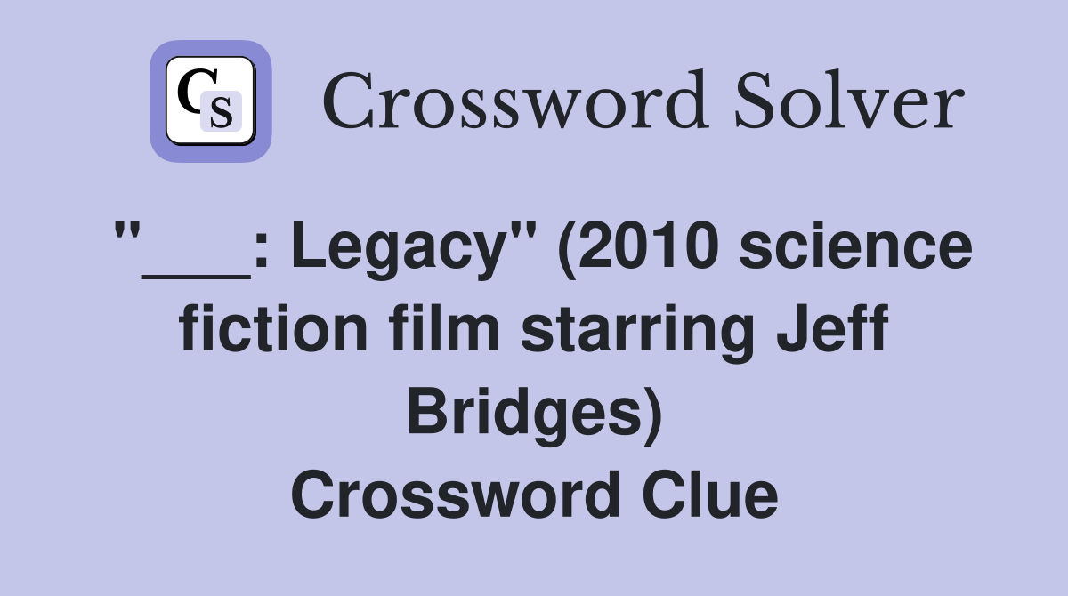 "___: Legacy" (2010 science fiction film starring Jeff Bridges) Crossword Clue