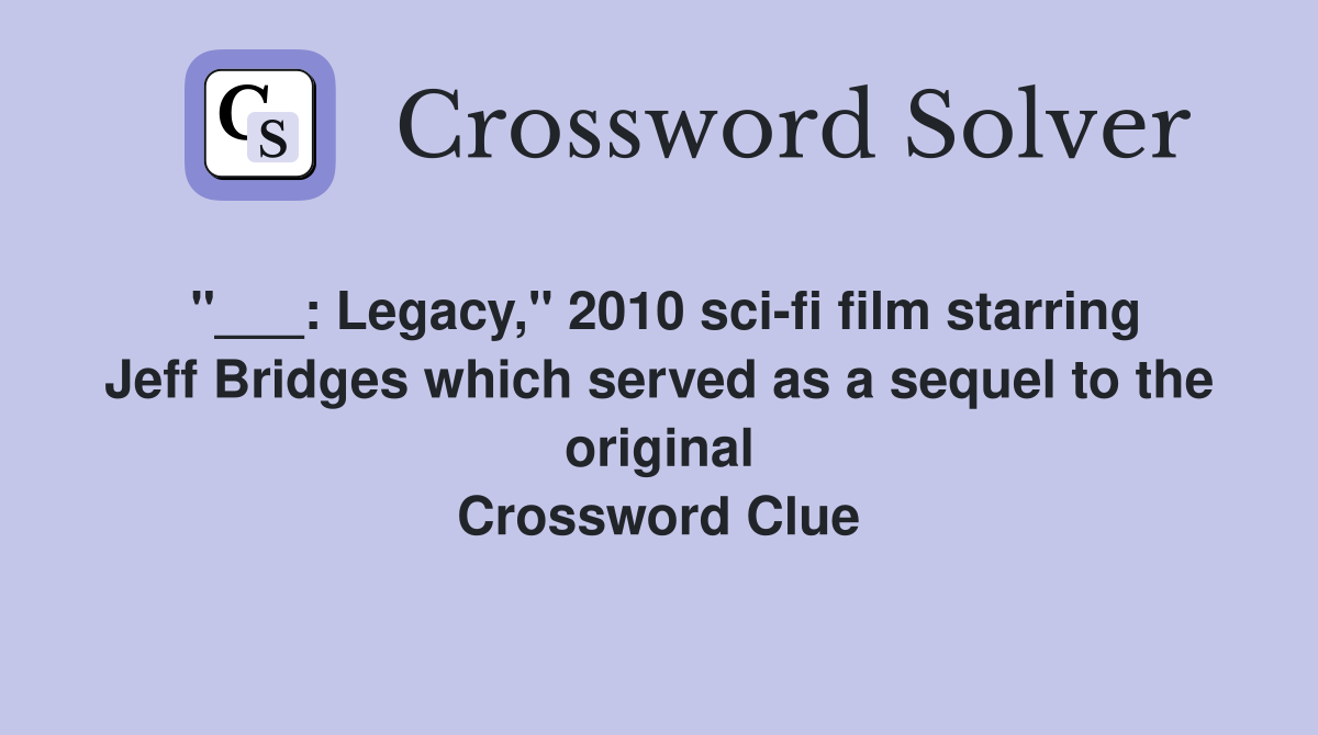 "___: Legacy," 2010 sci-fi film starring Jeff Bridges which served as a sequel to the original Crossword Clue