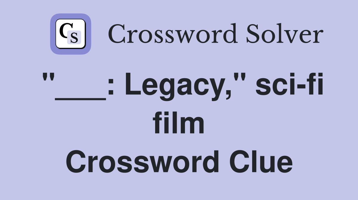 "___: Legacy," sci-fi film Crossword Clue