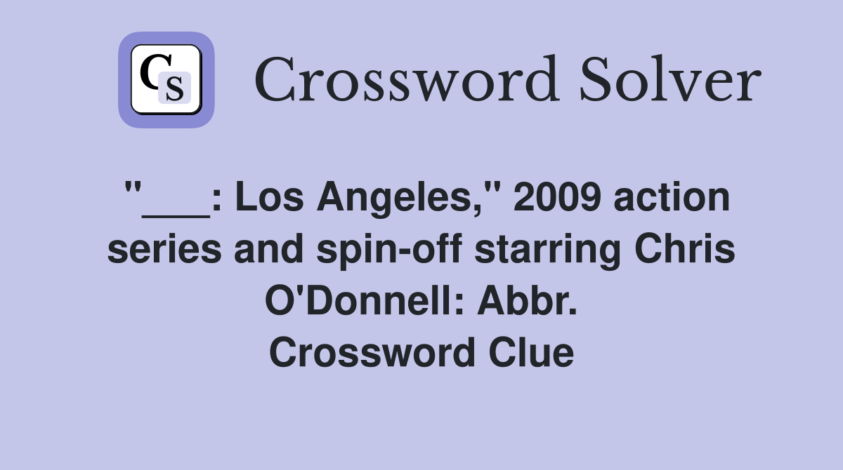 "___: Los Angeles," 2009 action series and spin-off starring Chris O'Donnell: Abbr. Crossword Clue
