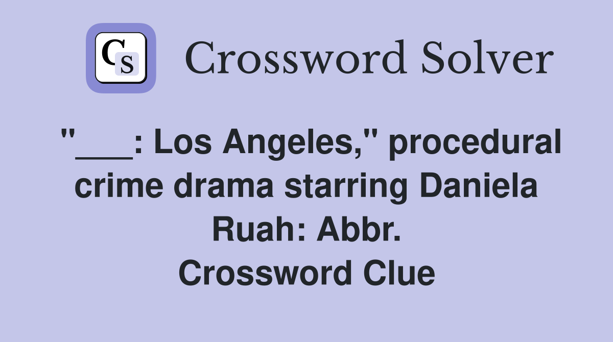 "___: Los Angeles," procedural crime drama starring Daniela Ruah: Abbr. Crossword Clue