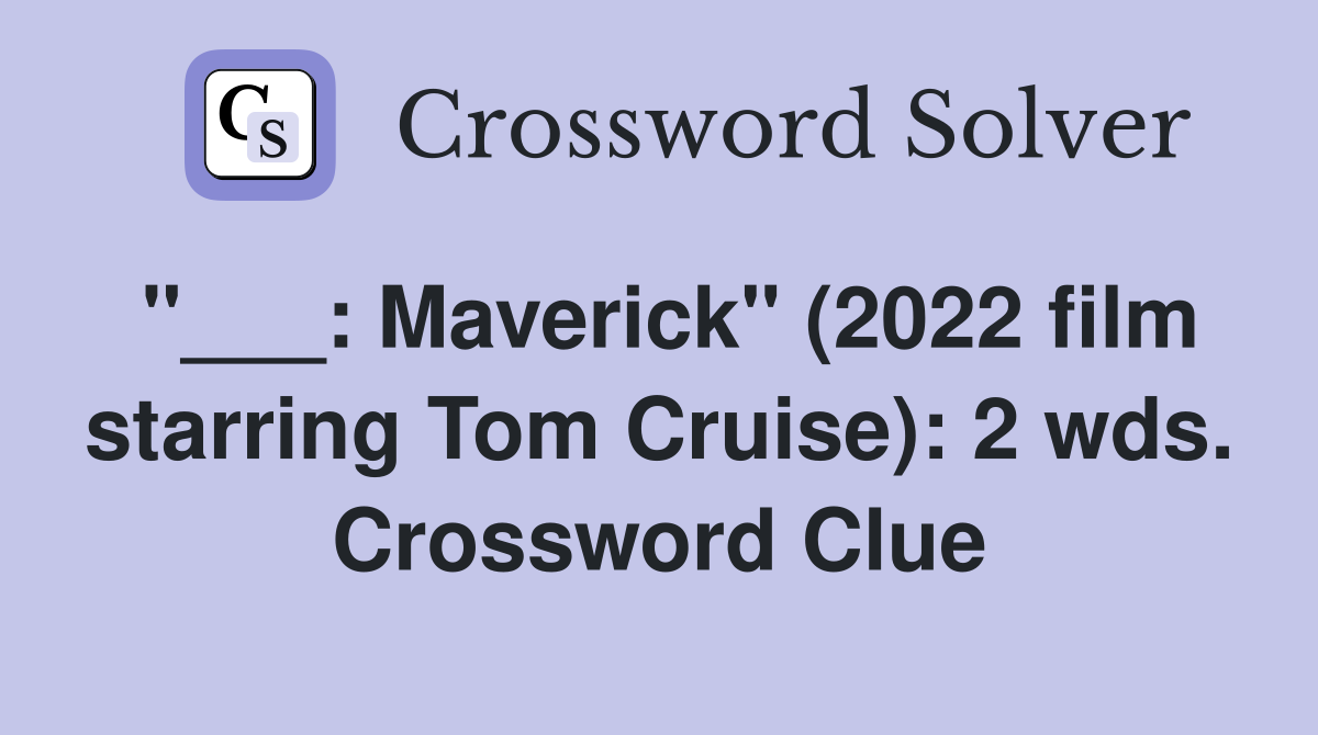 "___: Maverick" (2022 film starring Tom Cruise): 2 wds. Crossword Clue